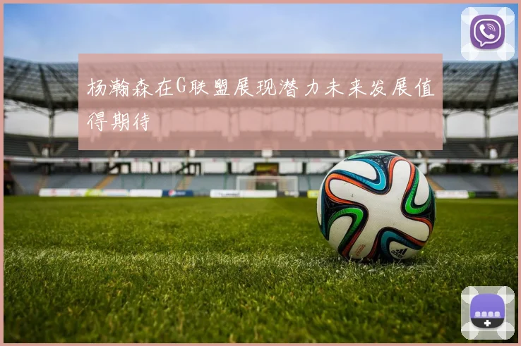 杨瀚森在G联盟展现潜力未来发展值得期待