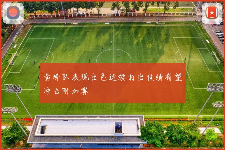 黄蜂队表现出色连续打出佳绩有望冲击附加赛