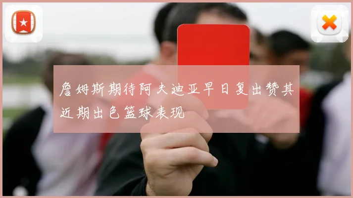 詹姆斯期待阿夫迪亚早日复出赞其近期出色篮球表现